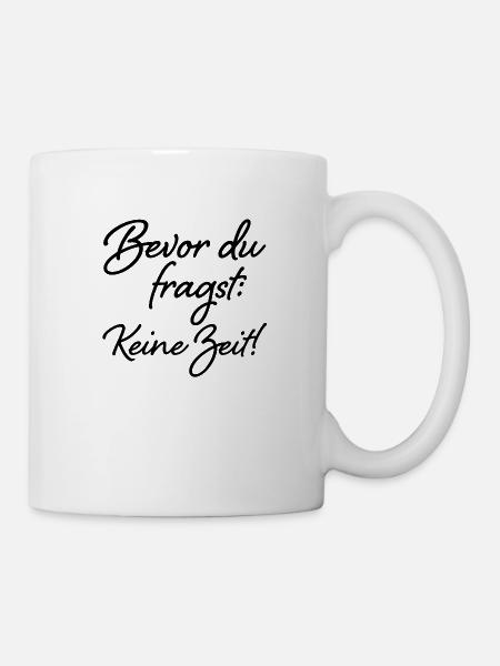 Bevor du fragst: Keine Zeit - Tasse - Weiß