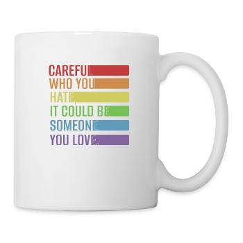Careful who you hate, it could be someone you love - Mug - white - Right