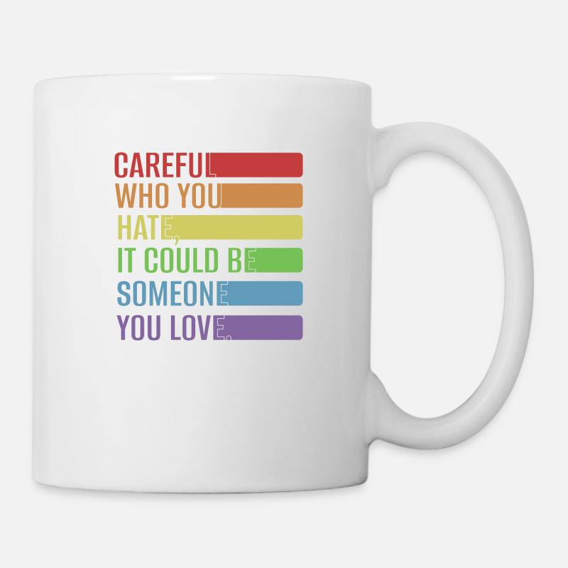 Careful who you hate, it could be someone you love - Tasse - Weiß