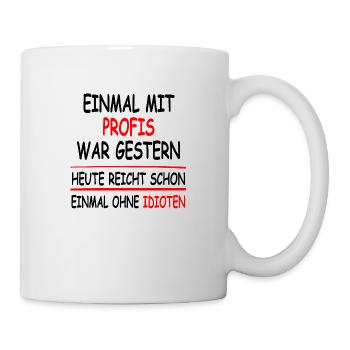 Einmal mit Profis war gestern einmal ohne Idioten - Tasse - Weiß - Rechts