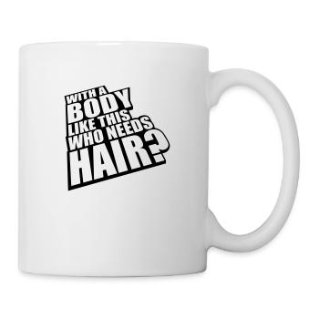Who Needs Hair Spruch - Tasse - Weiß - Rechts