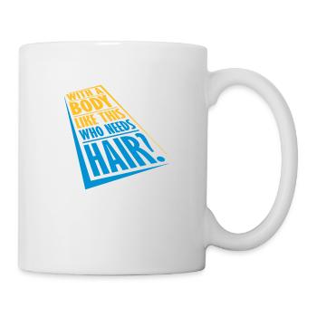 Who Needs Hair Spruch - Tasse - Weiß - Rechts