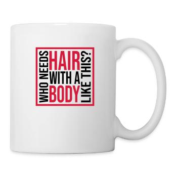 Who Needs Hair Spruch - Tasse - Weiß - Rechts