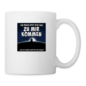 Ich muss jetzt erst mal zu mir kommen. - Tasse - Weiß - Rechts