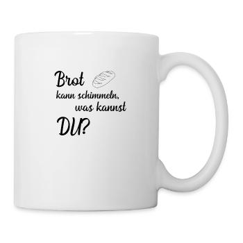 Brot kann schimmeln, was kannst du? - Tasse - Weiß - Rechts