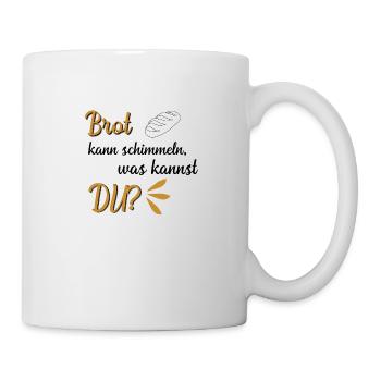 Brot kann schimmeln, was kannst du? - Tasse - Weiß - Rechts