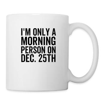 Ich bin nur ein Morgenmensch am 25. Dezember - Tasse - Weiß - Rechts