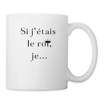 Si j'étais le roi, je... - Mug blanc - blanc - Droite