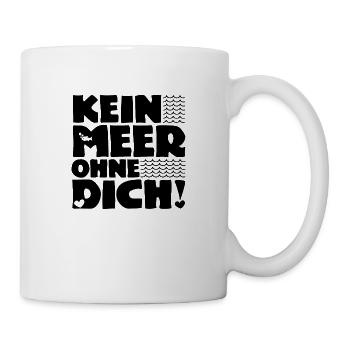 Kein Meer ohne Dich! - Nordsee - Ostsee - Ozean - Tasse - Weiß - Rechts