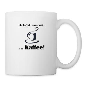 Mich gibt es nur mit Kaffee - Tasse - Weiß - Rechts