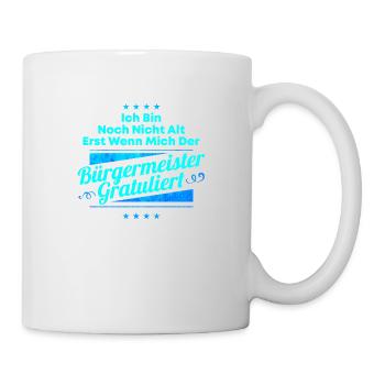 Noch Nicht Alt Erst Wenn Bürgermeister Gratuliert - Tasse - Weiß - Rechts