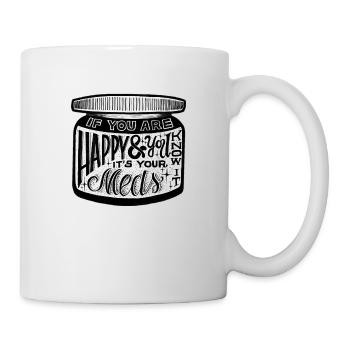 If you are happy & you know it it's your meds - Tasse - Weiß - Rechts