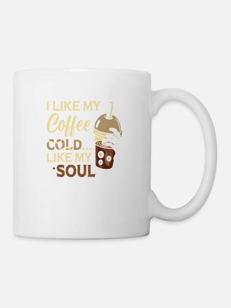 I like Coffee cold ... like my Soul - Tasse - Weiß