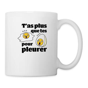 T'as plus que tes oeufs pour pleurer - Mug blanc - blanc - Droite