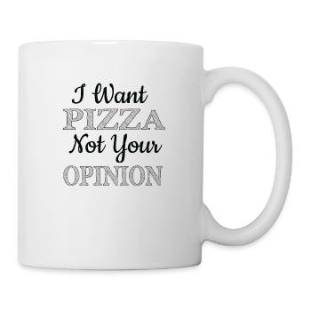 I Want Pizza Not Your Opinion - Tasse - Weiß - Rechts