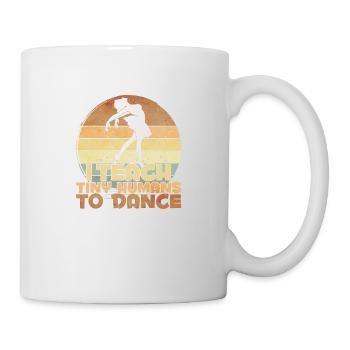 I teach Tiny Humans to Dance - Tasse - Weiß - Rechts