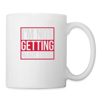 not getting ready today - Tasse - Weiß - Rechts