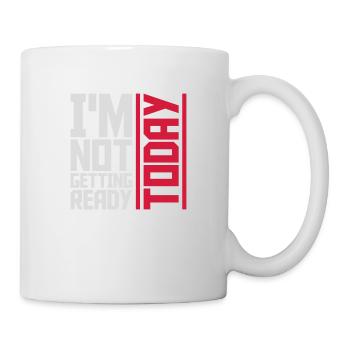 not getting ready today - Tasse - Weiß - Rechts