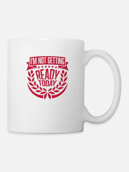 not getting ready today - Tasse - Weiß
