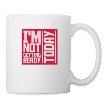 not getting ready today - Tasse - Weiß - Rechts