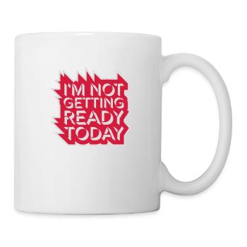 not getting ready today - Tasse - Weiß - Rechts