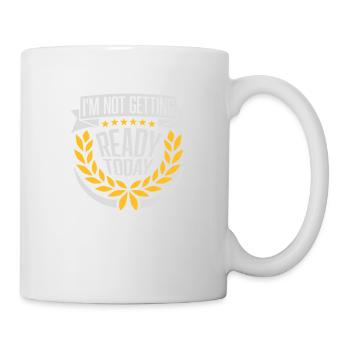 not getting ready today - Tasse - Weiß - Rechts