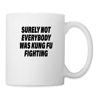 Sicherlich kämpfte nicht jeder gegen Kung Fu - Tasse - Weiß - Rechts