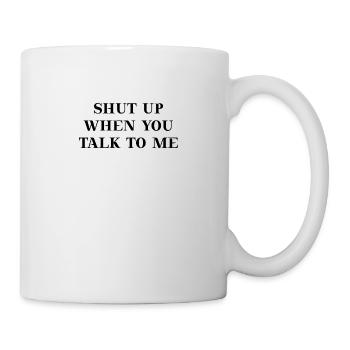 Shut up when you talk to me Geschenkidee lustig - Tasse - Weiß - Rechts