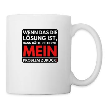 Wenn das die Lösung ist dann will ich mein - Tasse - Weiß - Rechts