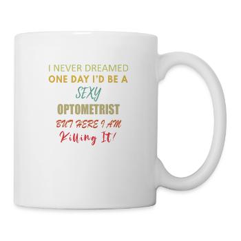 I Never Dreamed One Day I d Be A Sexy Optometrist - Mug - white - Right