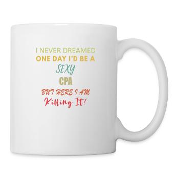I Never Dreamed One Day I d Be A Sexy CPA - Mug - white - Right