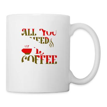 All you need is Coffee - Tasse - Weiß - Rechts