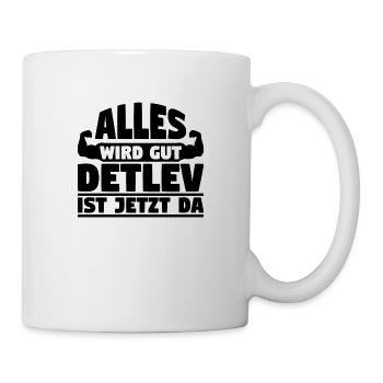 Alles wird gut Detlev ist jetzt da - Tasse - Weiß - Rechts