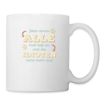 Jetzt atmen alle mal tief ein und die Idioten ... - Tasse - Weiß - Rechts