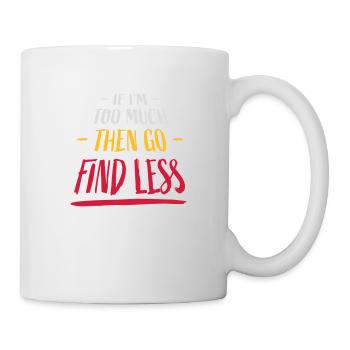 if im too much - Tasse - Weiß - Rechts