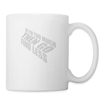 if im too much - Tasse - Weiß - Rechts