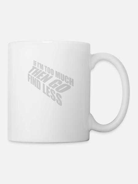 if im too much - Tasse - Weiß