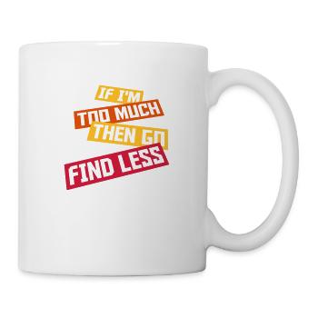 if im too much - Tasse - Weiß - Rechts