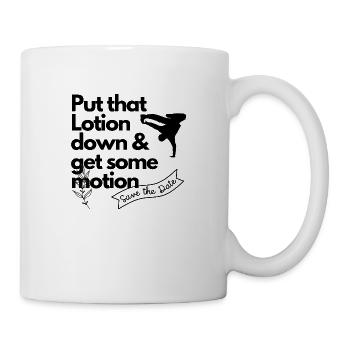 Put down that lotion and get some motion - Tasse - Weiß - Rechts