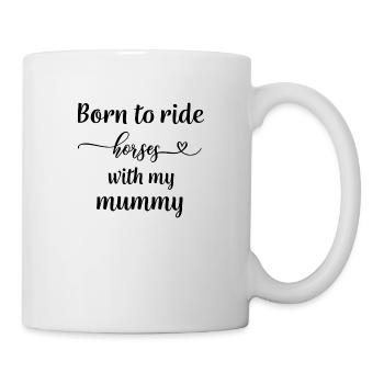 Born to ride horses with my mummy - Tasse - Weiß - Rechts