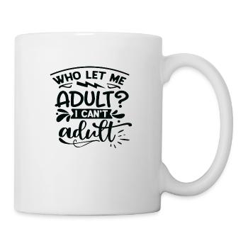 Who let me Adult? I can't adult - Mug - white - Right