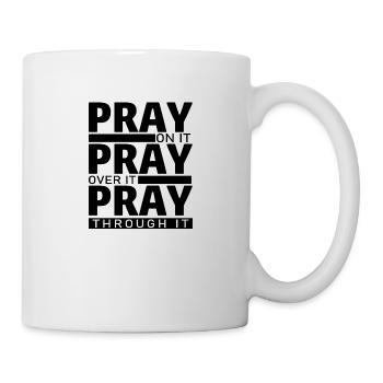 PRAY ON IT PRAY OVER IT PRAY THROUGH IT - Tasse - Weiß - Rechts