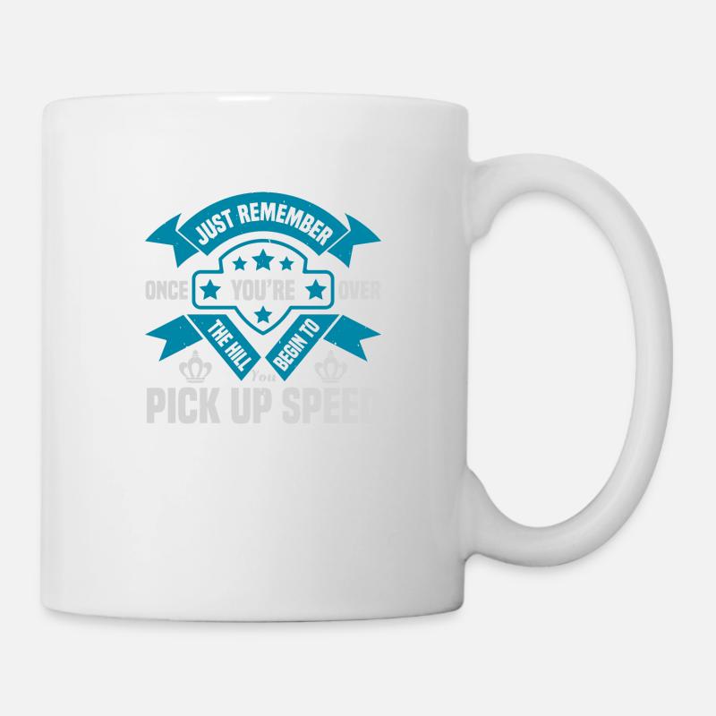 JUST REMEMBER ONCE YOU RE OVER THE HILL BEGIN TO - Mug - white