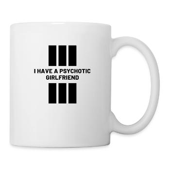 I Have A Psychotic Girlfriend - Girlfriend Funny - Mug - white - Right