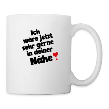 Ich wäre jetzt sehr gerne in deiner Nähe. - Tasse - Weiß - Rechts
