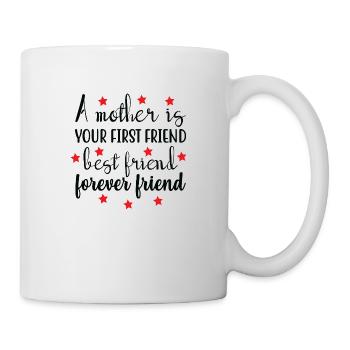 A mother is your first friend best friend forever - Mug - white - Right