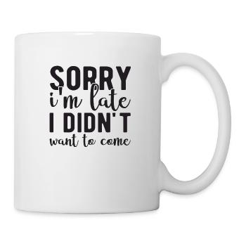 Sorry i´m late i didn´t want to come - Tasse - Weiß - Rechts