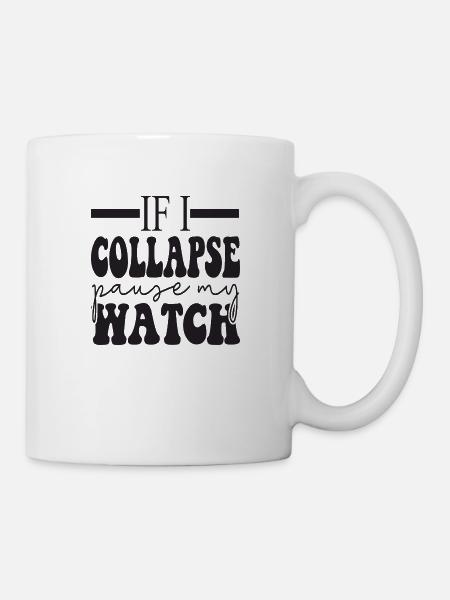 If I Collapse Pause My Watch - Tasse - Weiß