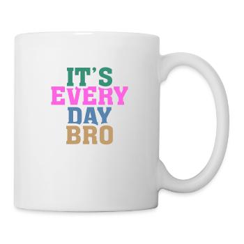 It´s Every Day Bro - Tasse - Weiß - Rechts