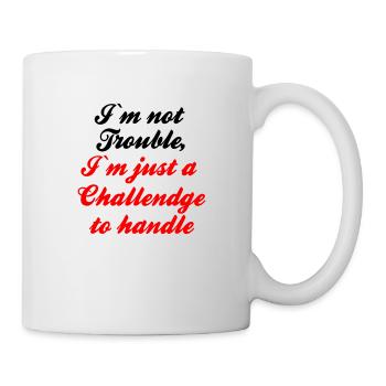 I m not Trouble I m just a Challendge to handle - Tasse - Weiß - Rechts